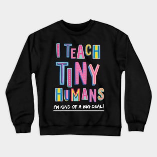 I Teach Tiny Humans | Teacher Appreciation Gift Crewneck Sweatshirt